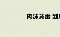 肉沫蒸蛋 到底什么情况嘞