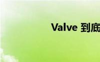 Valve 到底什么情况嘞