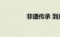 非遗传承 到底什么情况嘞
