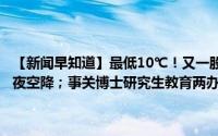 【新闻早知道】最低10℃！又一股冷空气要来；杭州吃货们的心头好深夜空降；事关博士研究生教育两办最新印发 到底什么情况嘞
