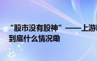 “股市没有股神”——上游新闻对话“爱在深秋”上海爷叔 到底什么情况嘞