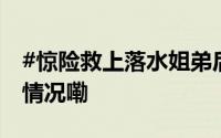 #惊险救上落水姐弟后他默默离去# 到底什么情况嘞