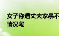 女子称遭丈夫家暴不见血他不放手 到底什么情况嘞
