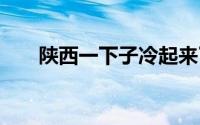 陕西一下子冷起来了 到底什么情况嘞