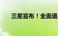 三星宣布！全面退出 到底什么情况嘞