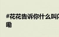 #花花告诉你什么叫闪亮登场# 到底什么情况嘞