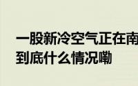 一股新冷空气正在南下本周台风可能也要来 到底什么情况嘞