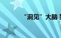 “洞见”大脑 到底什么情况嘞