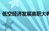 低空经济发展高职大有可为 到底什么情况嘞