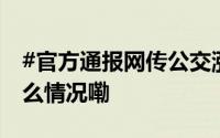 #官方通报网传公交涨价拒载小学生# 到底什么情况嘞