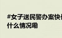 #女子送民警办案快长得帅锦旗#[哈哈] 到底什么情况嘞