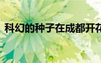 科幻的种子在成都开花结果 到底什么情况嘞