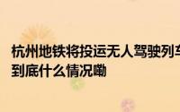 杭州地铁将投运无人驾驶列车！最新方案发布！来看看优势 到底什么情况嘞