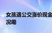 女孩遇公交涨价现金不足被拒载 到底什么情况嘞