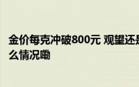 金价每克冲破800元 观望还是出手？业内人士提醒→ 到底什么情况嘞