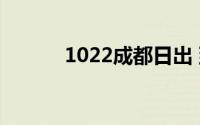 1022成都日出 到底什么情况嘞