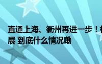 直通上海、衢州再进一步！杭州西站配套线路建设又有新进展 到底什么情况嘞