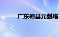 广东梅县元魁塔 到底什么情况嘞
