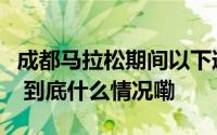 成都马拉松期间以下道路将实施临时交通管控 到底什么情况嘞