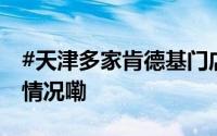 #天津多家肯德基门店被立案调查# 到底什么情况嘞