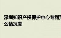 深圳知识产权保护中心专利预审备案企业突破一万家 到底什么情况嘞