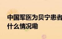 中国军医为贝宁患者成功实施远程手术 到底什么情况嘞