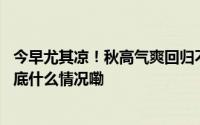 今早尤其凉！秋高气爽回归不过台风“潭美”又有新消息 到底什么情况嘞