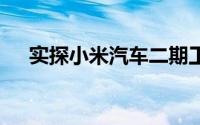 实探小米汽车二期工厂 到底什么情况嘞