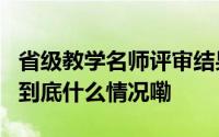 省级教学名师评审结果公示南阳1位老师在列 到底什么情况嘞