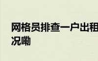 网格员排查一户出租屋私自酿酒 到底什么情况嘞