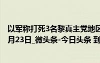 以军称打死3名黎真主党地区作战指挥官_大河网_2024年10月23日_微头条-今日头条 到底什么情况嘞