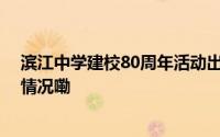 滨江中学建校80周年活动出行指南内附交通指引 到底什么情况嘞