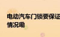 电动汽车门锁要保证碰撞后能救援 到底什么情况嘞