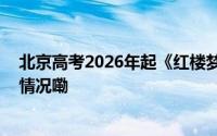 北京高考2026年起《红楼梦》不再单独设题考查 到底什么情况嘞