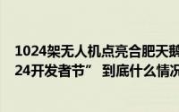 1024架无人机点亮合肥天鹅湖夜空 预热“科大讯飞全球1024开发者节” 到底什么情况嘞