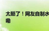 太酷了！网友自制水桶脉冲炮 到底什么情况嘞
