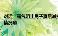 对话“霸气阻止男子酒后滋扰女生”烧烤店老板娘 到底什么情况嘞