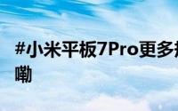 #小米平板7Pro更多规格曝光# 到底什么情况嘞