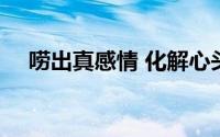 唠出真感情 化解心头事 到底什么情况嘞