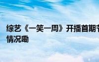 综艺《一笑一周》开播首期节目走进内蒙古大草原 到底什么情况嘞