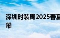 深圳时装周2025春夏系列举办 到底什么情况嘞