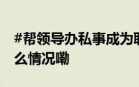 #帮领导办私事成为职场服从性测试# 到底什么情况嘞