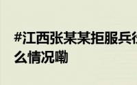 #江西张某某拒服兵役性质恶劣被罚# 到底什么情况嘞