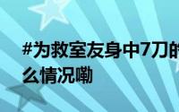#为救室友身中7刀的她圆了警察梦# 到底什么情况嘞