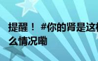 提醒！ #你的肾是这样一点点透支的# 到底什么情况嘞