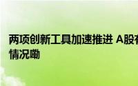 两项创新工具加速推进 A股有望迎数千亿增量资金 到底什么情况嘞