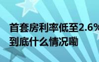 首套房利率低至2.6%！广州多家银行被要求 到底什么情况嘞