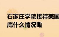 石家庄学院接待美国旧金山青少年代表团 到底什么情况嘞