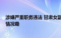 涉嫌严重职务违法 甘肃女副省长赵金云任上被查 到底什么情况嘞