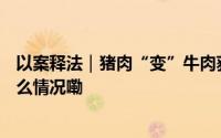 以案释法｜猪肉“变”牛肉获利29万元8人被判刑！ 到底什么情况嘞